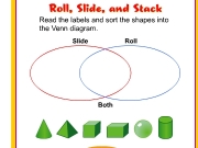 Roll slide and stack. sounds/0001.swf Read the labels and sort shapes intothe Venn diagram. Both Roll Slide Solid figures with a curved surface can roll.Solid flat slide.Solid on top bottom stack....
